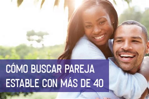 buscar pareja a los 40|Cómo Buscar Pareja Estable Más de 40: Lo que。